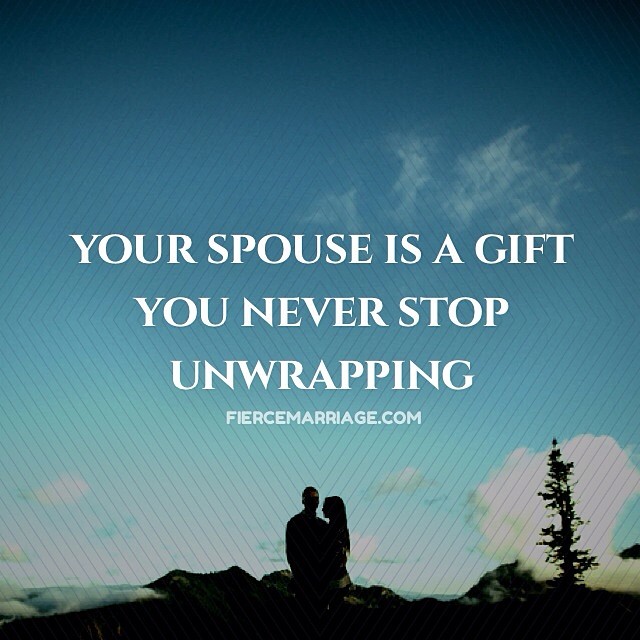 "Your spouse is a gift you never stop unwrapping." -Ryan Frederick