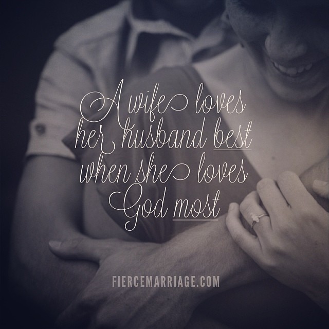 "A wife loves her husband best when she loves God most" -Selena Frederick