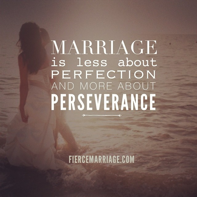 "Marriage is less about perfection and more about perseverance." -Ryan Frederick