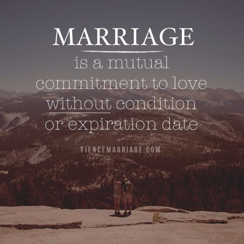 Marriage is a mutual commitment to love without condition or expiration ...