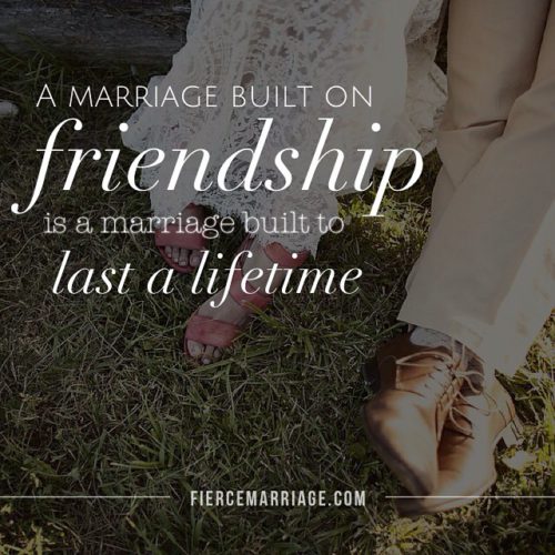 A marriage built on friendship is a marriage built to last a lifetime ...