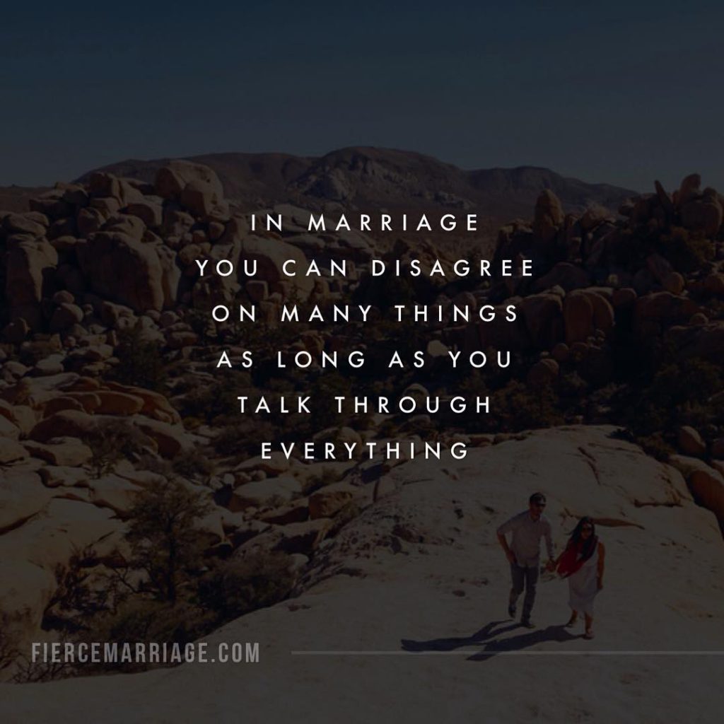 In marriage you can disagree on many things as long as you talk through everything. -