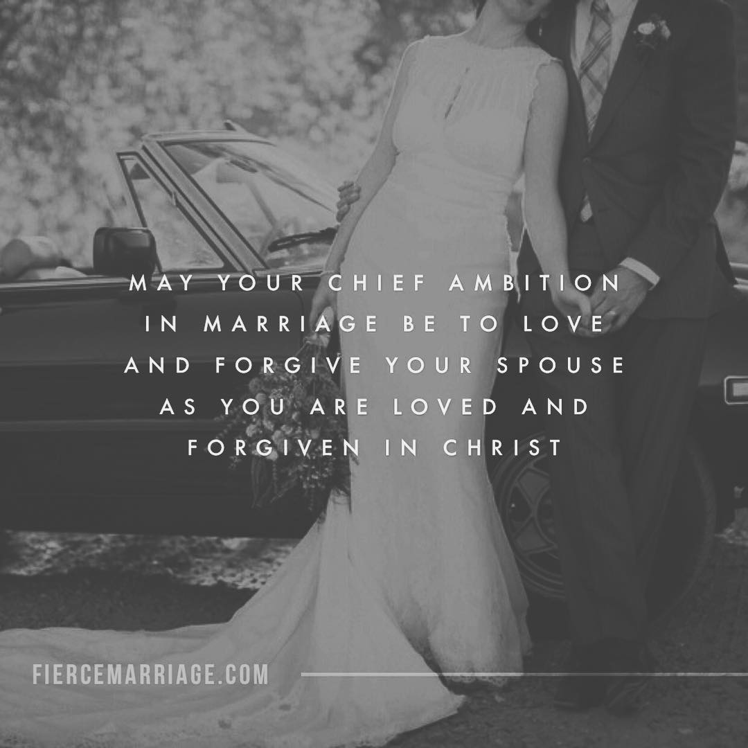 May your chief ambition in marriage be to love and forgive your spouse ...
