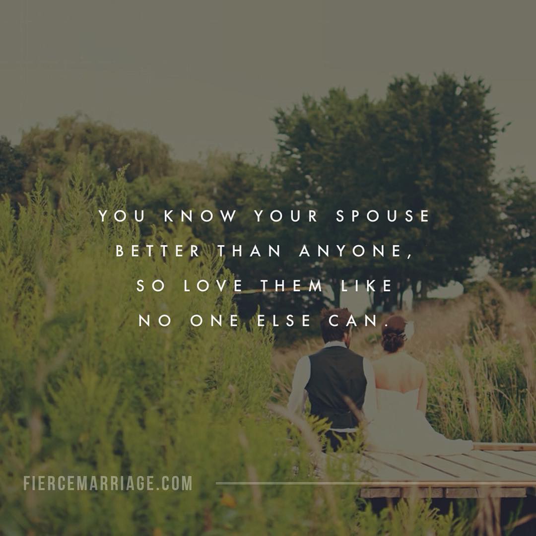 You know your spouse better than anyone, so love them like no one else