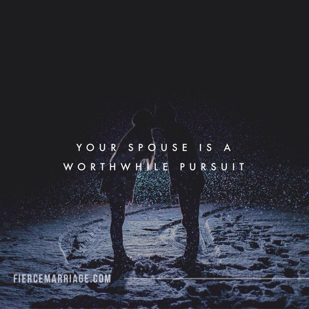 Your spouse is a worthwhile pursuit. -