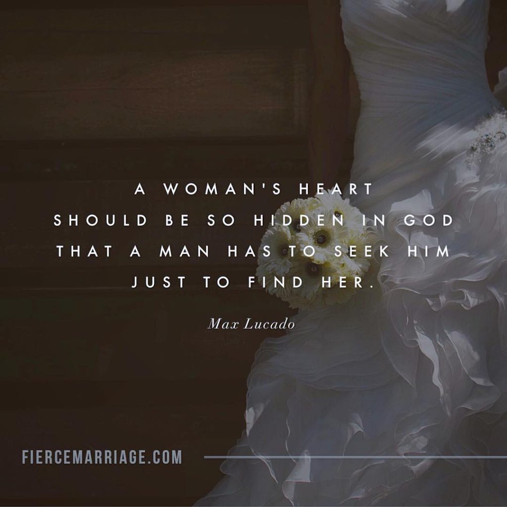 "A woman's heart should be so hidden in God that a man has to seek Him just to find her." -Max Lucado