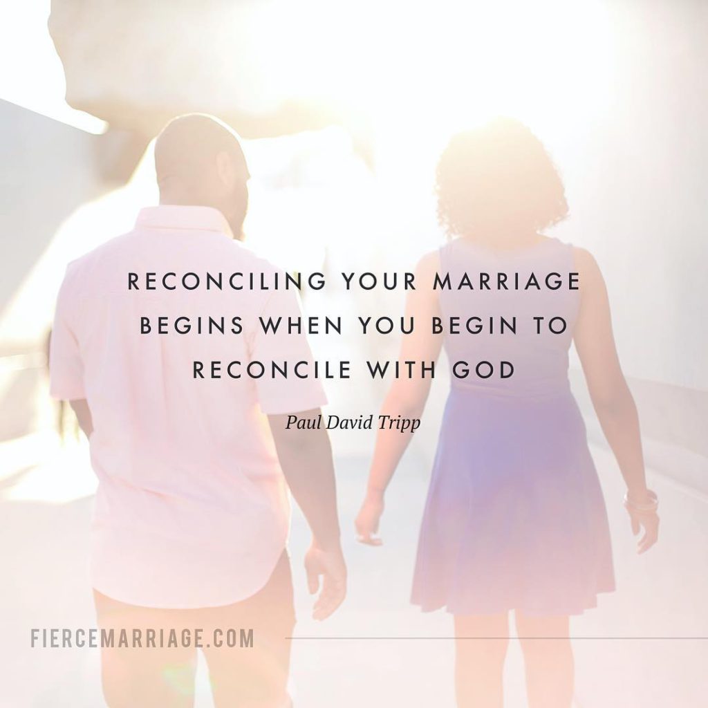 "Reconciling your marriage begins when you begin to reconcile with God." -Paul David Tripp