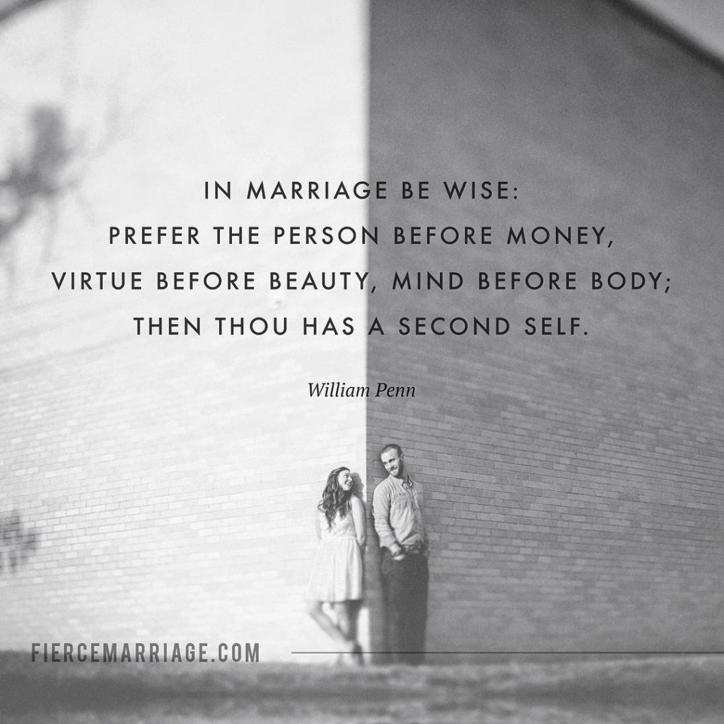 In marriage be wise: prefer the person before money, virtue before beauty, mind before body; then thou has a second self. -William Penn