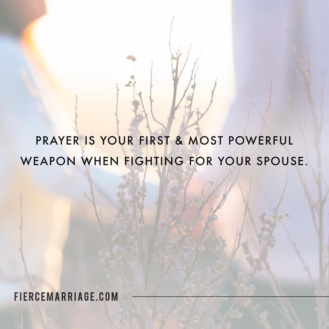 "Prayer is your first & most powerful weapon when fighting for your spouse." -Ryan Frederick