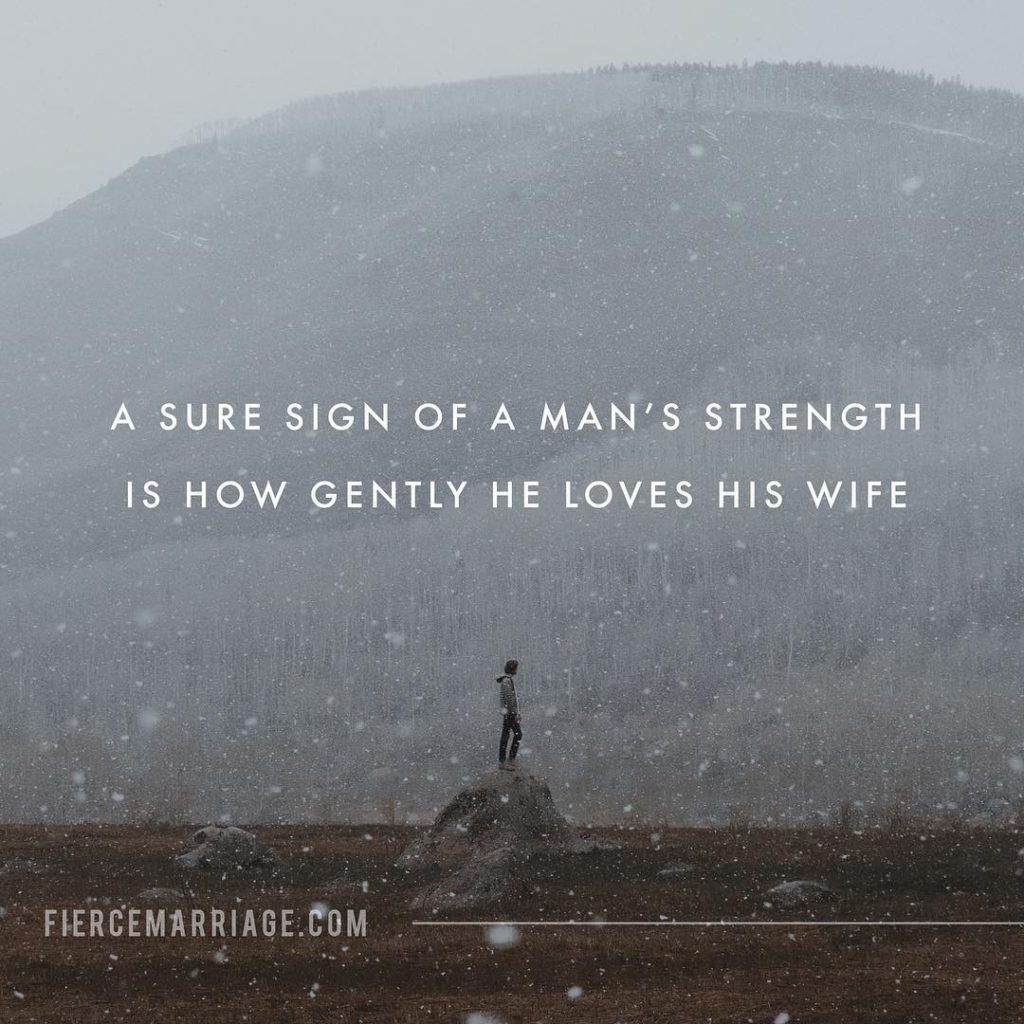 A sure sign of a man's strength is how gently he loves his wife. -