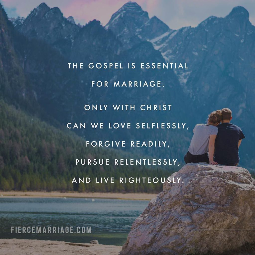 The Gospel is essential for marriage.  Only with Christ can we love selflessly, forgive readily, pursue relentlessly, and live righteously. -