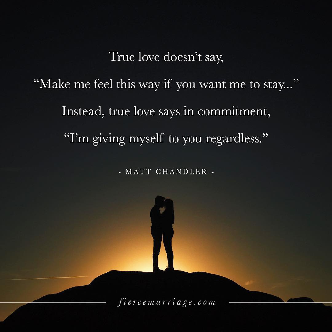 True Love Doesn T Say Make Me Feel This Way If You Want Me To Stay Instead True Love Says In Commitment I M Giving Myself To You Regardless Christian Marriage Quotes