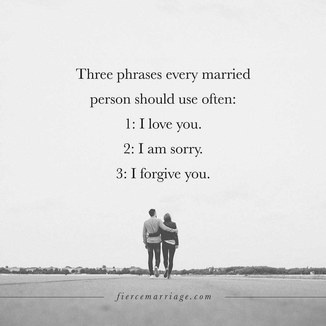 "Three phrases every married person should use often: 1.  I love you. 2.  I am sorry.  3.  I forgive you." -Ryan Frederick