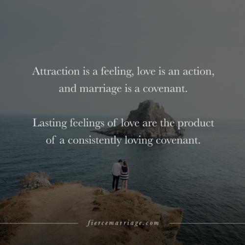 Attraction is a feeling, love is an action, and marriage is a covenant ...